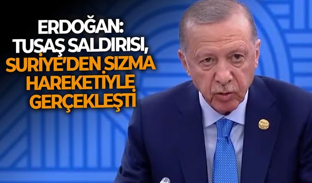 Erdoğan: TUSAŞ saldırısı, Suriye’den sızma hareketiyle gerçekleşti