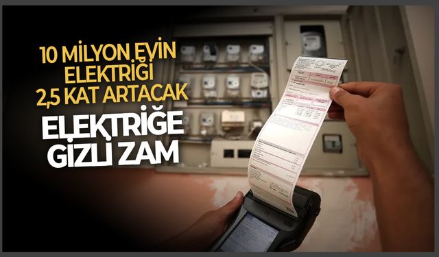 Elektriğe gizli zam: 10 milyon evin elektriği 2,5 kat artacak