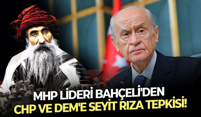 MHP lideri Bahçeli'den CHP ve DEM'e Seyit Rıza tepkisi!