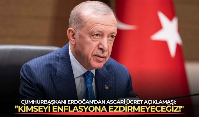 Cumhurbaşkanı Erdoğan'dan asgari ücret açıklaması: ''Kimseyi enflasyona ezdirmeyeceğiz!''