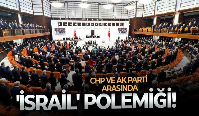 CHP ve AK Parti arasında 'İsrail' polemiği!