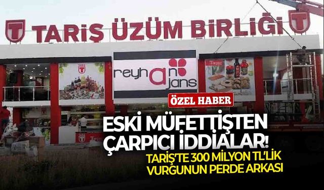 TARİŞ’te 300 milyon TL’lik vurgunun perde arkası: Eski müfettişten çarpıcı iddialar!