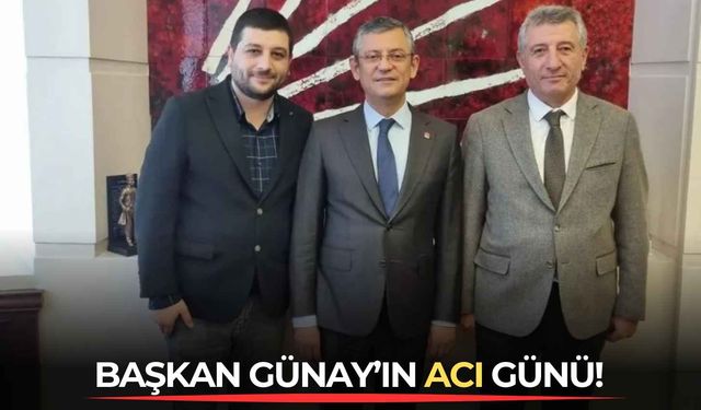 Başkan Günay'ın acı günü!