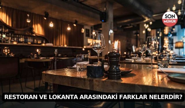 Restoran ve lokanta arasındaki farklar nelerdir? Restoran ve lokanta aynı mı?