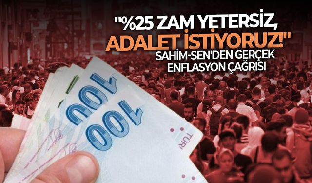 Sahim-SEN'den gerçek enflasyon çağrısı: "%25 zam yetersiz, adalet istiyoruz!"