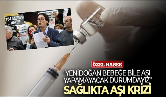 Sağlıkta aşı krizi: "Yenidoğan bebeğe bile aşı yapamayacak durumdayız"