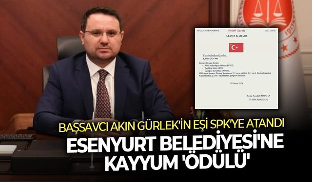 Esenyurt Belediyesi'ne kayyum 'ödülü': Başsavcı Akın Gürlek’in eşi SPK’ye atandı