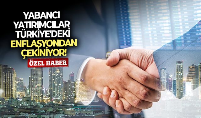 Yabancı yatırımcılar Türkiye'deki enflasyondan çekiniyor!