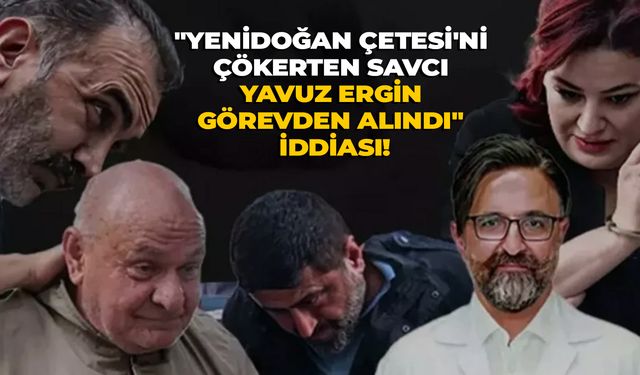 "Yenidoğan Çetesi'ni çökerten savcı Yavuz Ergin görevden alındı" iddiası!