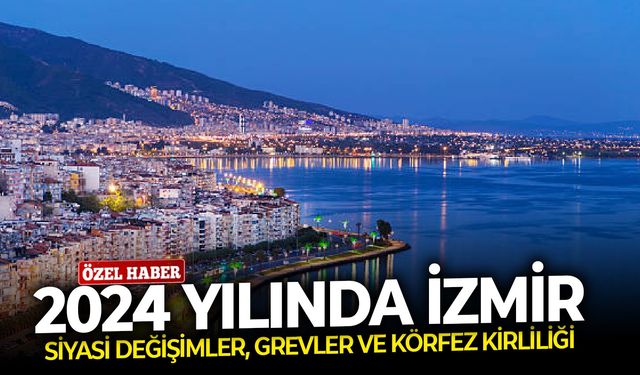 2024 yılında İzmir: Siyasi değişimler grevler ve körfez kirliliği