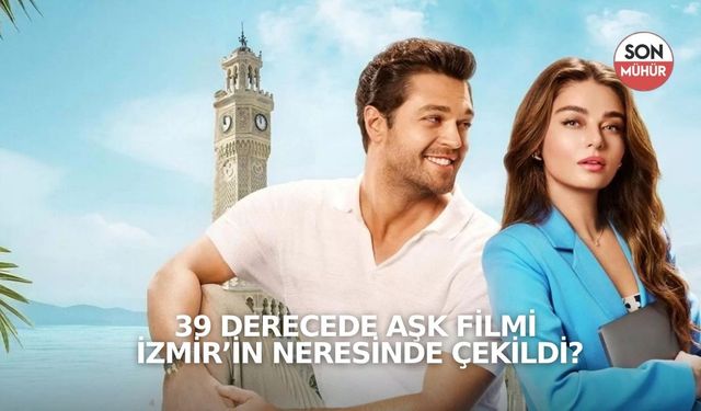 39 Derecede Aşk Filmi İzmir'in Neresinde Çekildi?