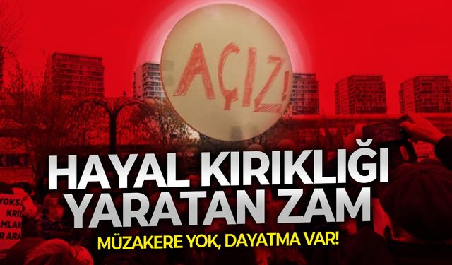 Hayal kırıklığı yaratan zam: Müzakere yok, dayatma var