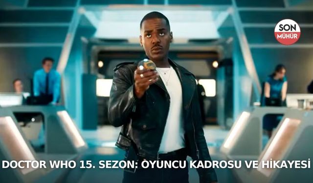 Doctor Who 15. Sezon: Oyuncu Kadrosu ve Hikayesi