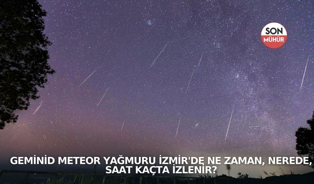 Geminid Meteor Yağmuru İzmir'de ne zaman, nerede, saat kaçta izlenir?