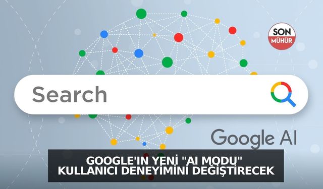 Google'ın Yeni "AI Modu" Kullanıcı Deneyimini Değiştirecek