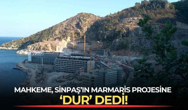 Mahkeme, Sinpaş’ın Marmaris projesine ‘Dur’ dedi!