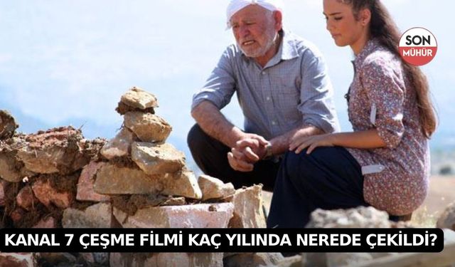 Kanal 7 Çeşme Filmi Kaç Yılında Nerede Çekildi?