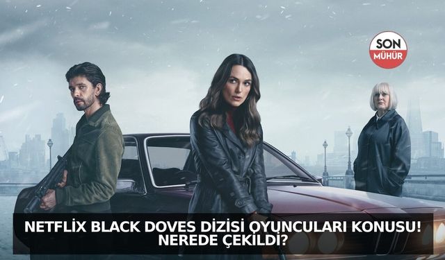 Netflix Black Doves Dizisi Oyuncuları Konusu! Black Doves Nerede Çekildi?