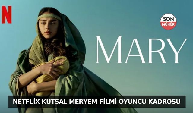 Netflix Kutsal Meryem Filmi Oyuncu Kadrosu ve Karakterleri