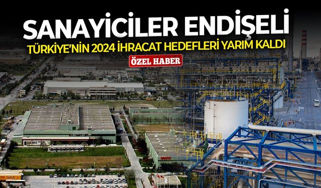 Türkiye’nin 2024 ihracat hedefleri yarım kaldı: Sanayiciler endişeli!