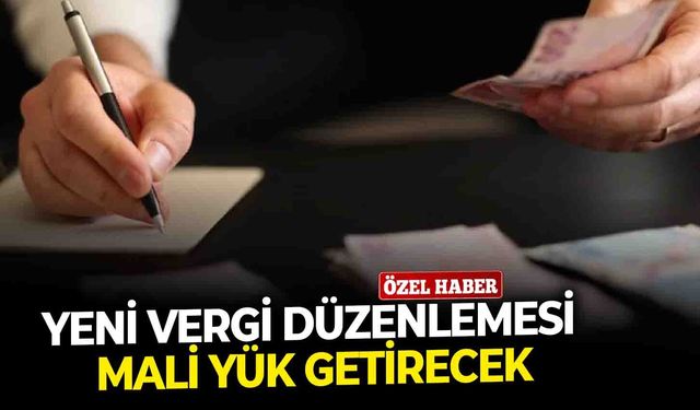 Yeni vergi düzenlemesi mali yük getirecek