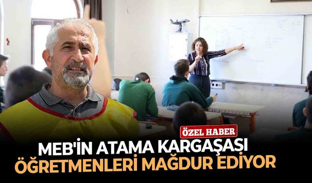 MEB'in atama kargaşası öğretmenleri mağdur ediyor