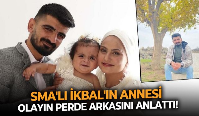 SMA'lı İkbal'in annesi olayın perde arkasını anlattı!