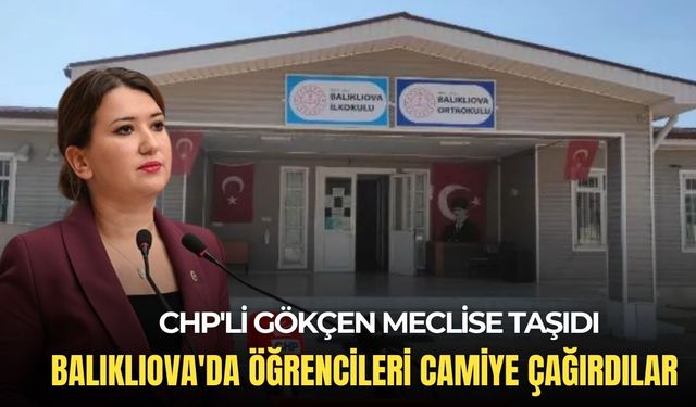 CHP'li Gökçen meclise taşıdı: Balıklıova'da öğrencileri camiye çağırdılar!