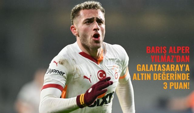 Barış Alper Yılmaz’dan Galatasaray’a altın değerinde 3 puan!