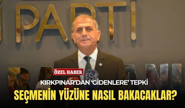 Kırkpınar'dan 'gidenlere' tepki: Seçmenin yüzüne nasıl bakacaklar?