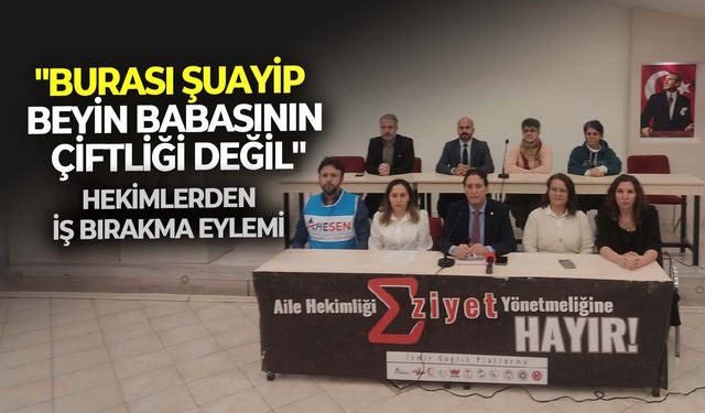 Hekimlerden iş bırakma eylemi: "Burası Şuayip beyin babasının çiftliği değil"