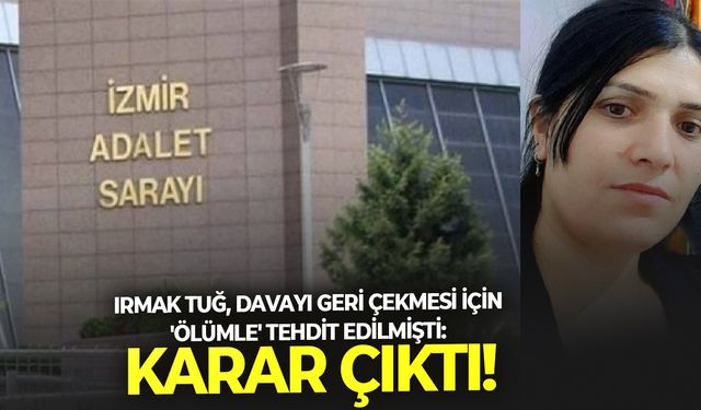 Irmak Tuğ, davayı geri çekmesi için 'ölümle' tehdit edilmişti: Karar çıktı!