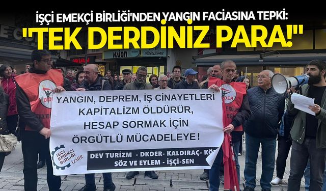 İşçi Emekçi Birliği'nden yangın faciasına tepki: "Tek derdiniz para!"