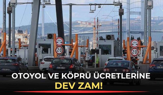 Otoyol ve köprü ücretlerine dev zam: Yeni tarifeler belli oldu!