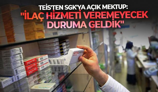 TEİS'ten SGK'ya açık mektup: "İlaç hizmeti veremeyecek duruma geldik"