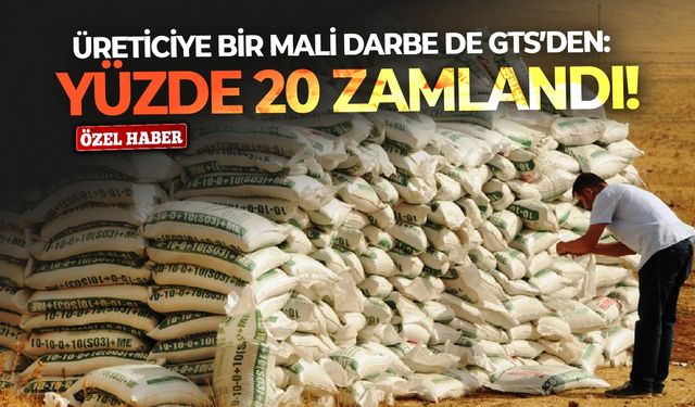 Üreticiye bir mali darbe de GTS’den: Yüzde 20 zamlandı!