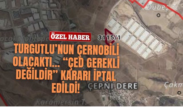 Turgutlu’nun Çernobili olacaktı… “ÇED Gerekli Değildir” kararı iptal edildi!