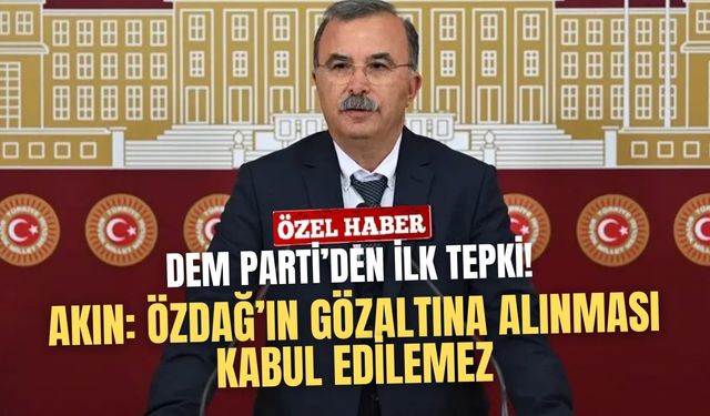 DEM Parti’den ilk tepki! Akın: Özdağ’ın gözaltına alınması kabul edilemez