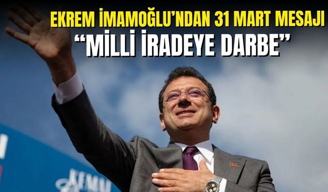 Ekrem İmamoğlu'ndan 31 Mart mesajı: "Milli iradeye darbe"