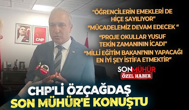 CHP'li Özçağdaş Son Mühür'e konuştu