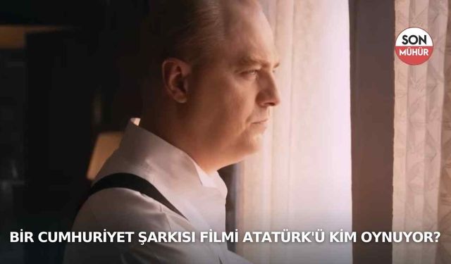 Bir Cumhuriyet Şarkısı filmi Atatürk'ü kim oynuyor? Ertan Saban kimdir?