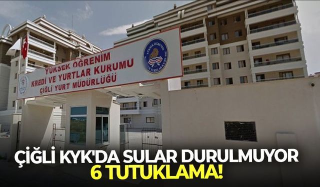 İzmir Çiğli KYK'da sular durulmuyor: 6 kişi tutuklandı!