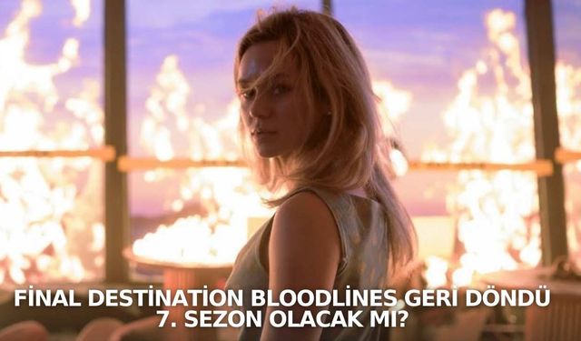 Final Destination Bloodlines geri döndü: 7. Sezon olacak mı?
