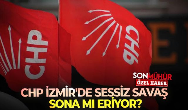 CHP İzmir'de sessiz savaş sona mı eriyor?