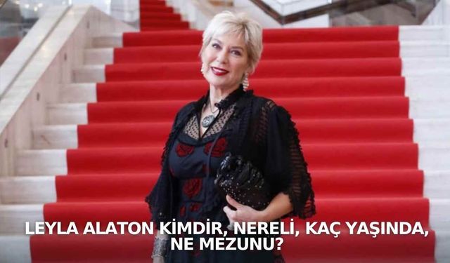 Leyla Alaton kimdir, nereli, kaç yaşında, ne mezunu?