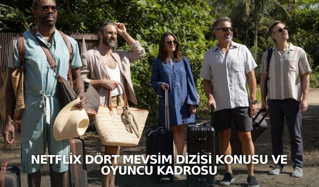 Netflix Dört Mevsim dizisi konusu ve oyuncu kadrosu
