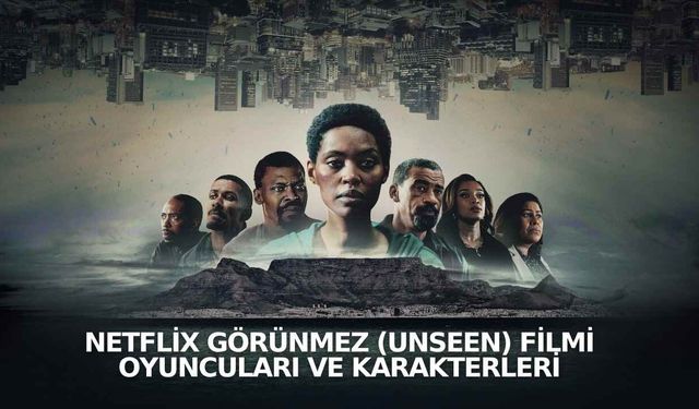 Netflix Görünmez (Unseen) Filmi Oyuncuları ve Karakterleri