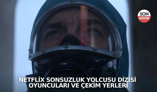 Netflix Sonsuzluk Yolcusu Dizisi Oyuncuları ve Çekim Yerleri