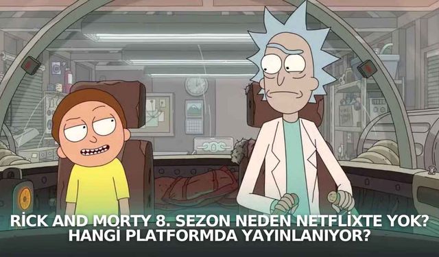 Rick and Morty 8. Sezon neden Netflixte yok? Hangi platformda yayınlanıyor?