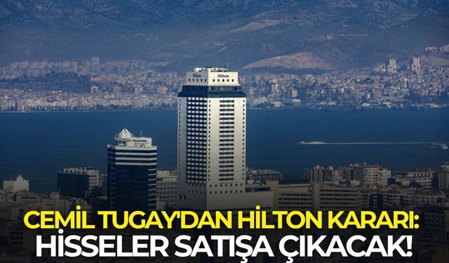 Cemil Tugay'dan Hilton kararı: Hisseler satışa çıkacak!